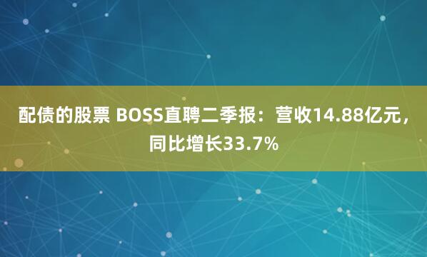配债的股票 BOSS直聘二季报：营收14.88亿元，同比增长33.7%