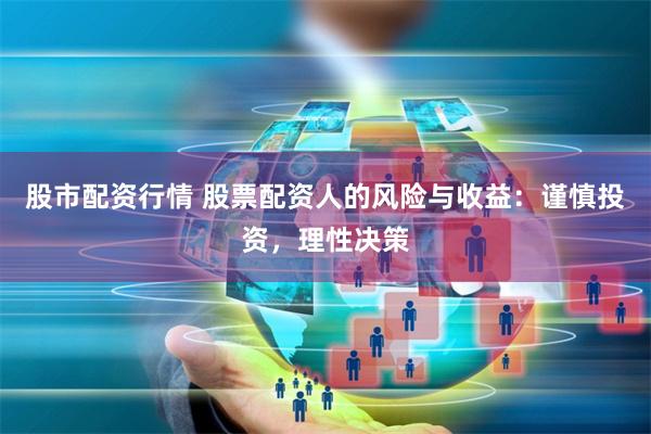 股市配资行情 股票配资人的风险与收益：谨慎投资，理性决策