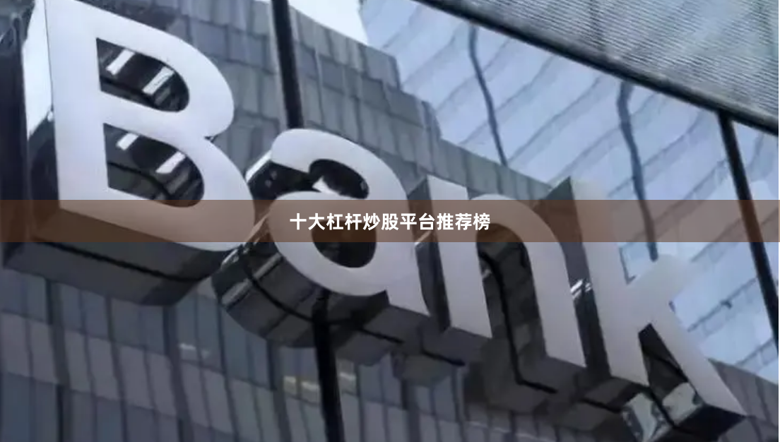 十大杠杆炒股平台推荐榜