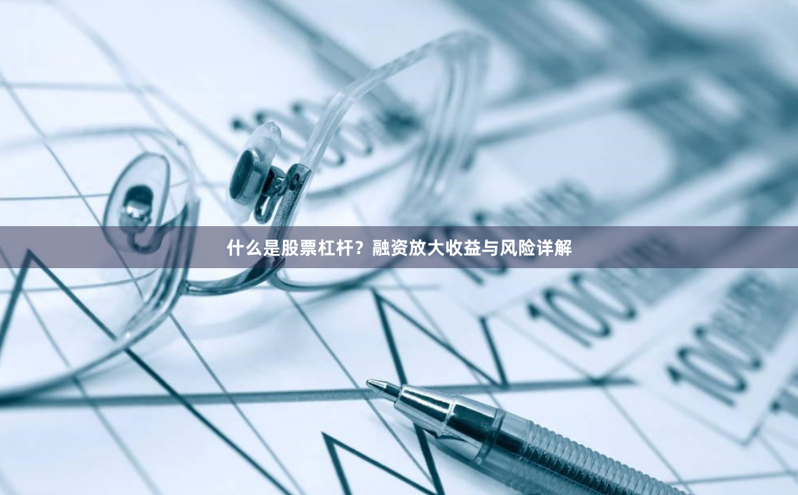 什么是股票杠杆？融资放大收益与风险详解